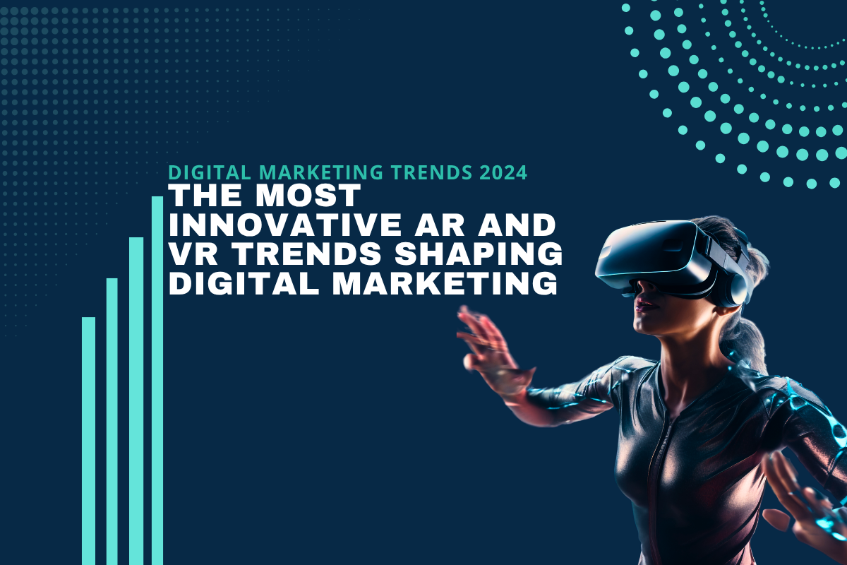 Digital Marketing Trends 2024 The Most Innovative AR and VR Trends Shaping Digital Marketing
