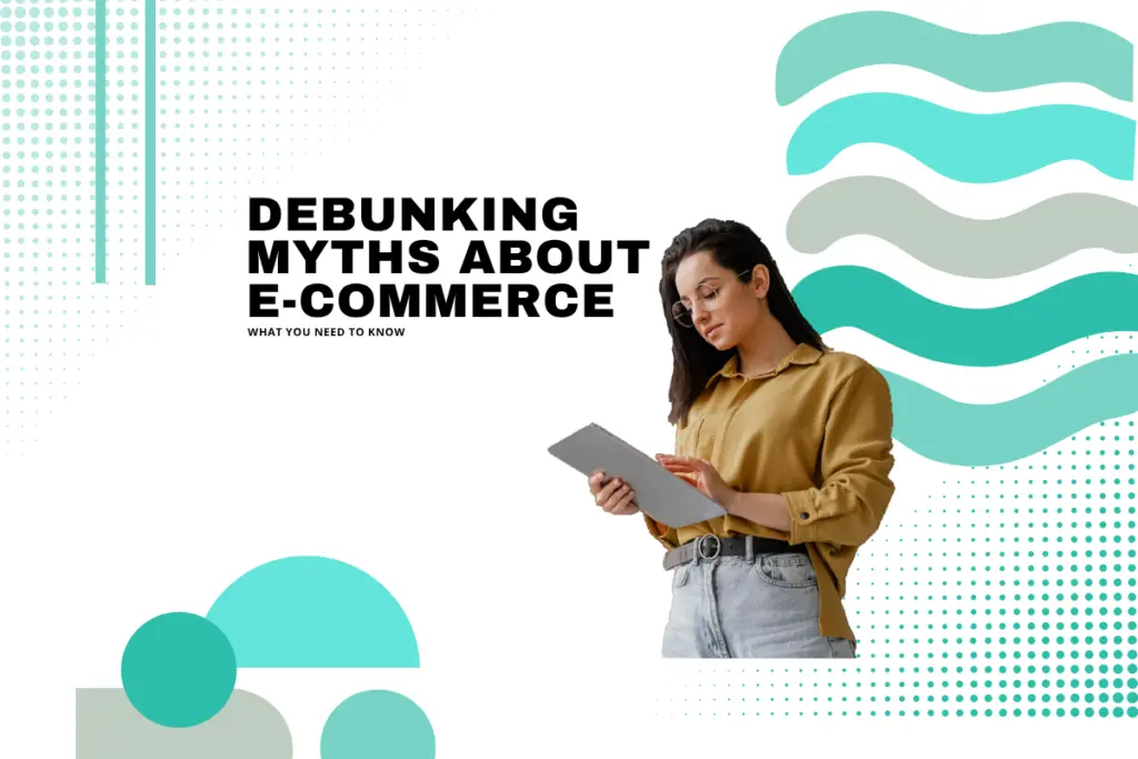 Debunking Myths About E-commerce What You Need to Know