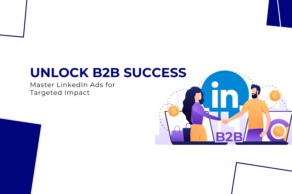 From Setup to Success How to Utilize LinkedIn Ads for B2B Advertising