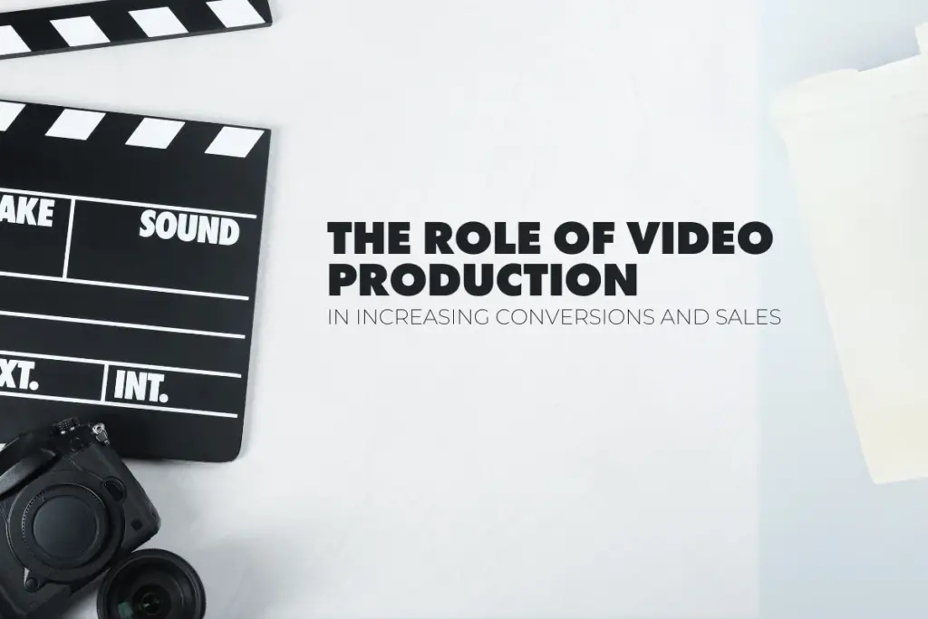 The Role of Video Production in Increasing Conversions and Sales