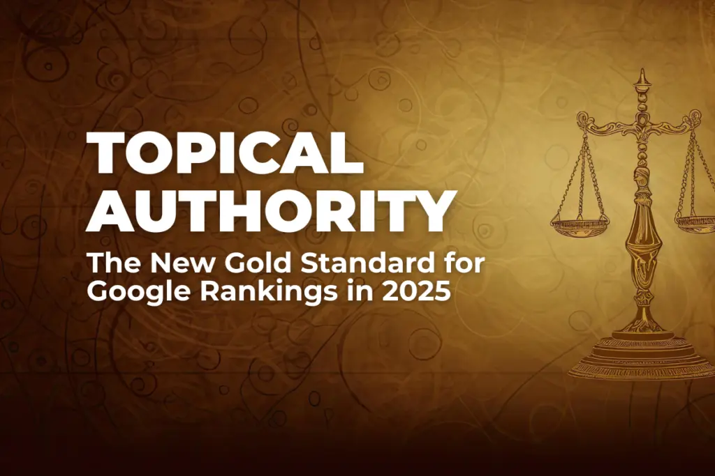 Topical Authority: The New Gold Standard for Google Rankings in 2025