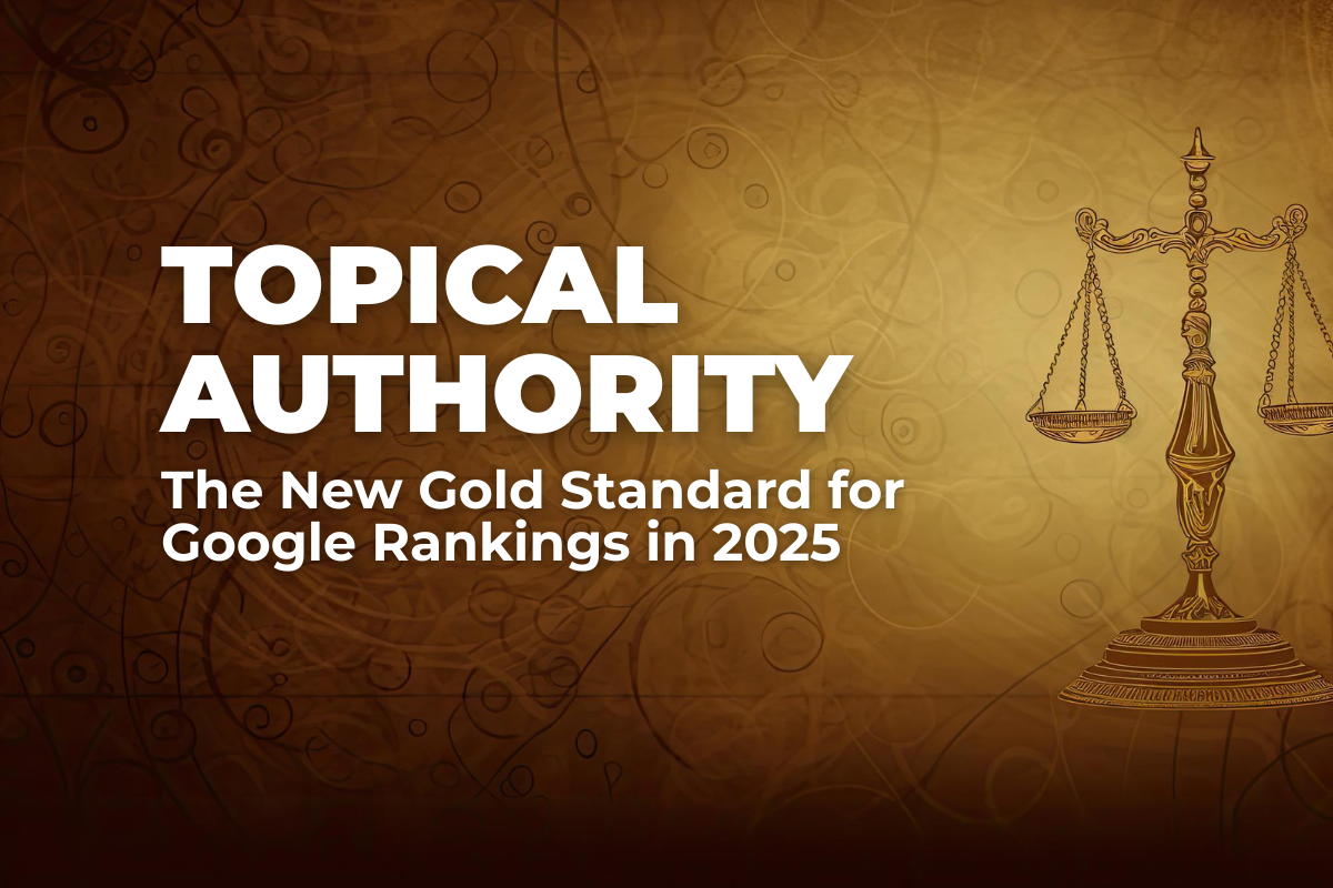 Topical Authority: The New Gold Standard for Google Rankings in 2025