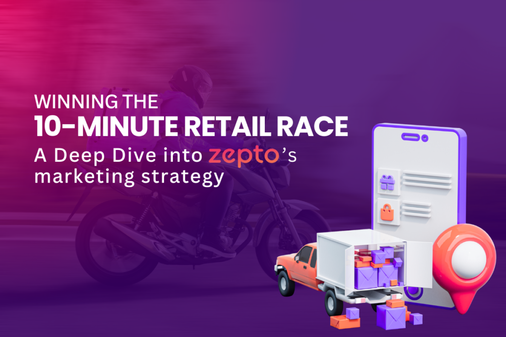 Winning the 10-Minute Retail Race: A Deep Dive into Zepto marketing strategy