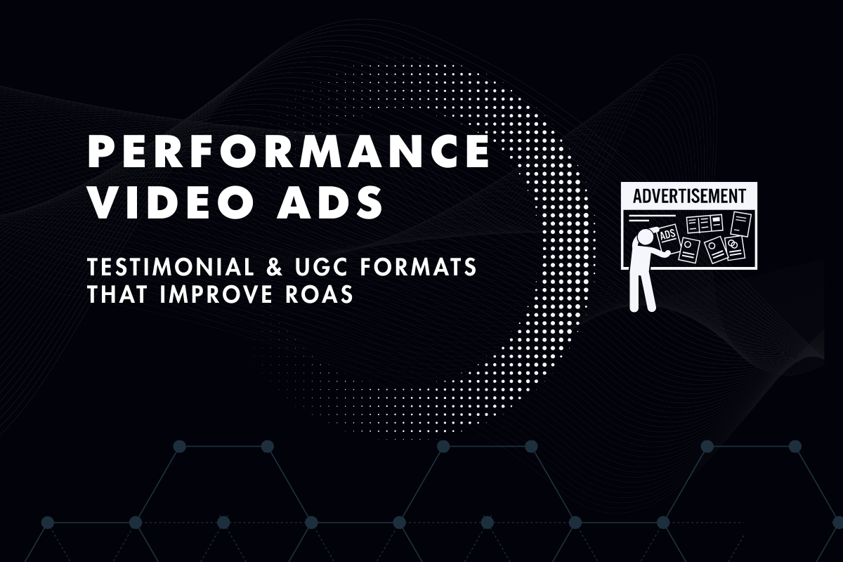 Performance Video Ads: Testimonial and UGC Formats That Improve ROAS