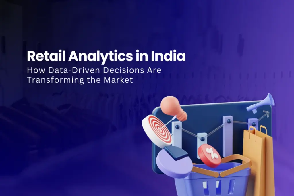 Retail Analytics in India: How Data-Driven Decisions Are Tranforming the Market
