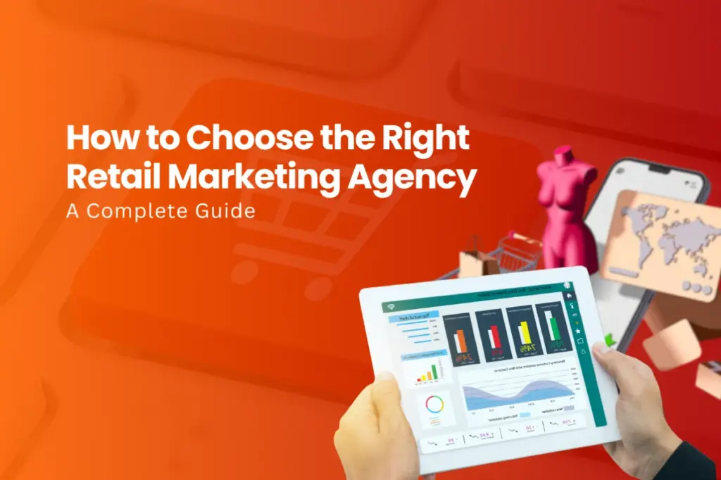 How to Choose the Right Retail Marketing Agency: A Complete Guide